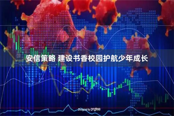 安信策略 建设书香校园护航少年成长